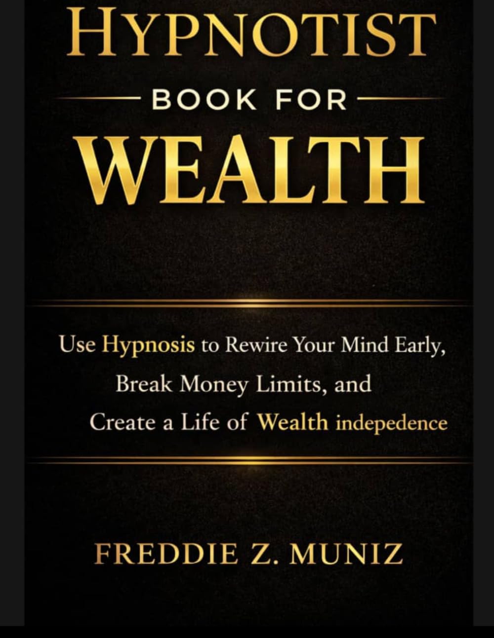 Hypnotist Book For Wealth: Use Hypnosis to Rewire Your Mind Early, Break Money Limits, and Create a Life of Wealth and Independence.