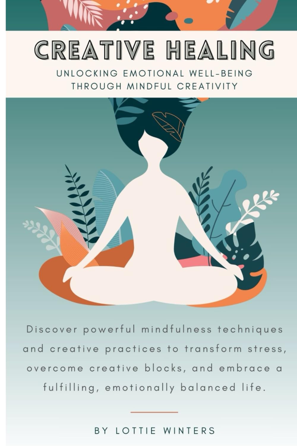 Creative Healing: Unlocking Emotional Well-Being Through Mindful Creativity
