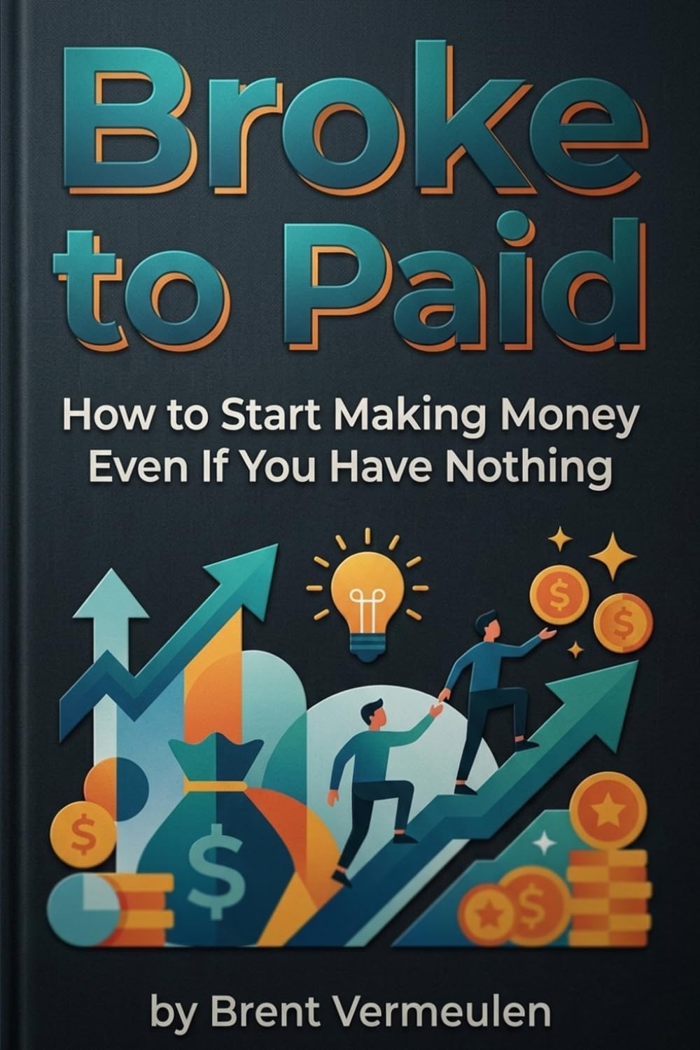 Broke to Paid: How to Start Making Money Even If You Have Nothing