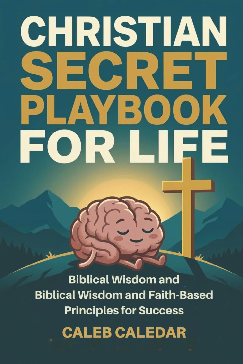 Christian Secret Playbook for Life: Biblical Wisdom and Faith-Based Principles for Success: A Teen and Young Adult’s Guide to Finding Purpose and Living a God-Centered Life