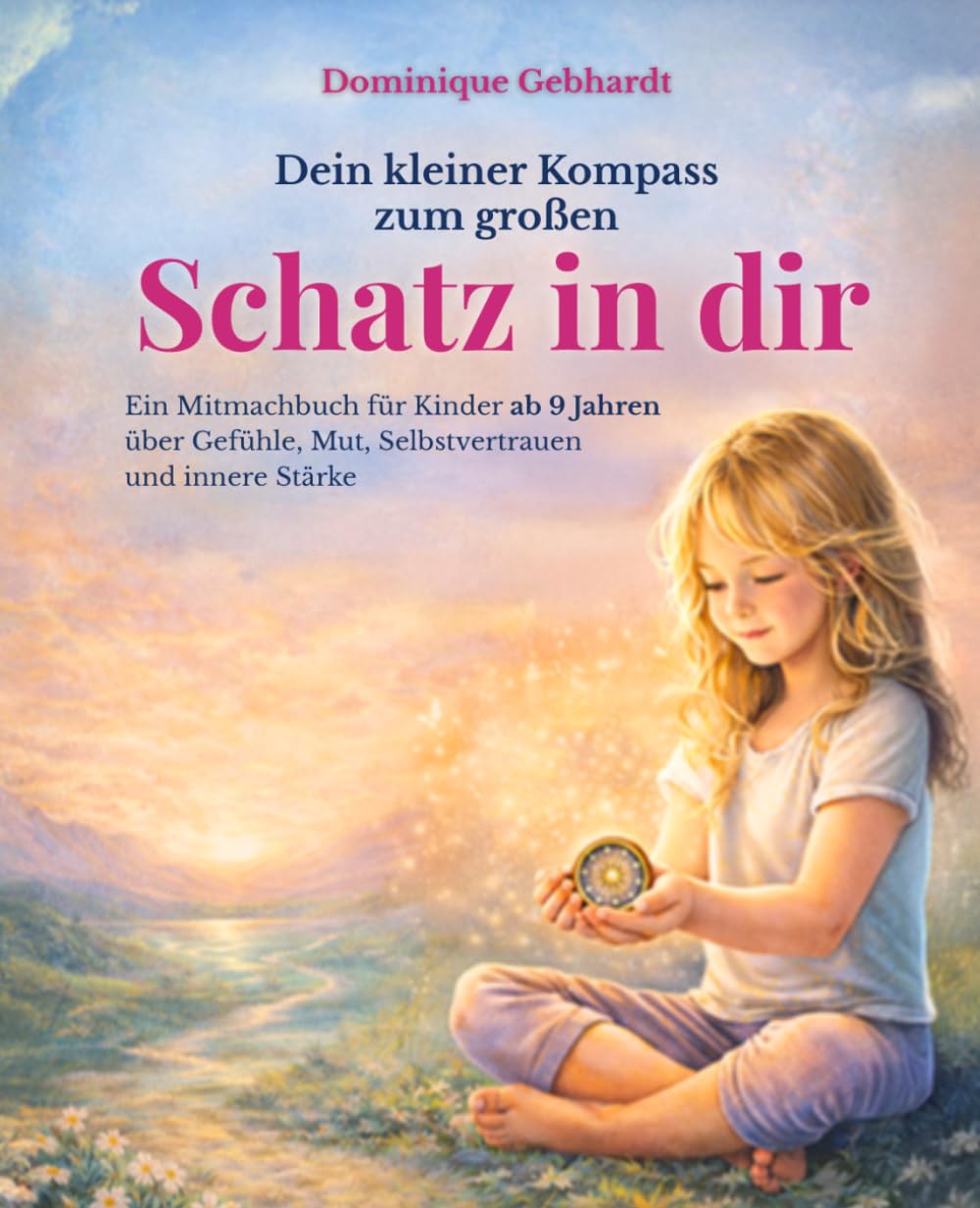 Dein kleiner Kompass zum großen Schatz in dir: Ein Mitmachbuch für Kinder ab 9 Jahren über Gefühle, Mut, Selbstvertrauen und innere Stärke