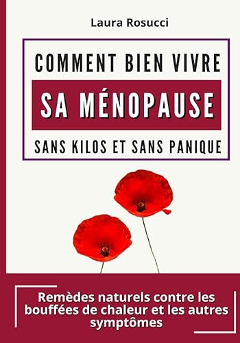 Comment bien vivre Sa Ménopause Sans kilos et Sans Panique: Remèdes naturels contre les bouffées de chaleur et les autres symptômes.