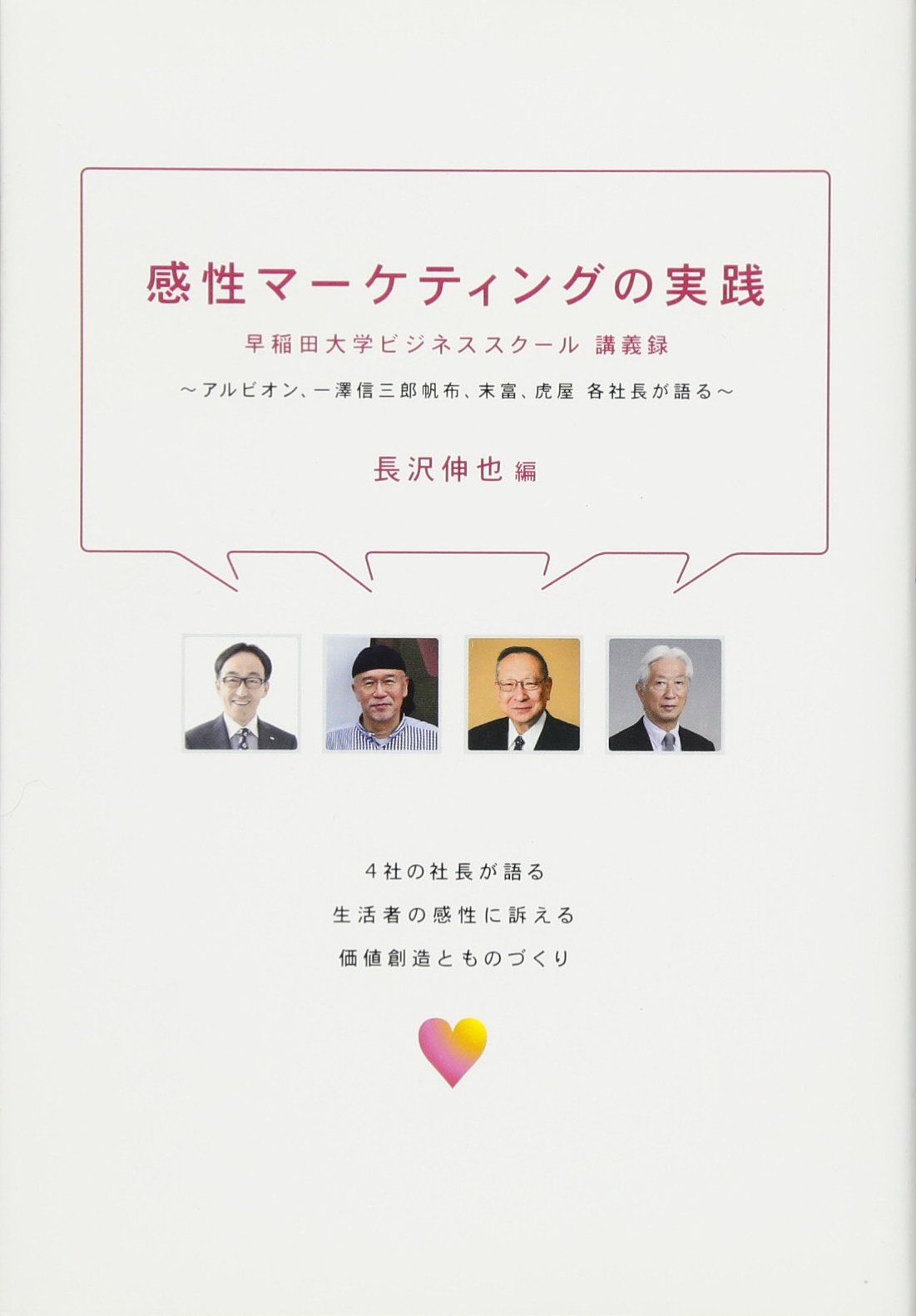 Kansei maketingu no jissen : Waseda daigaku bijinesu sukuru kogiroku : Arubion ichizawa shinzaburo hanpu suetomi toraya kakushacho ga kataru.
