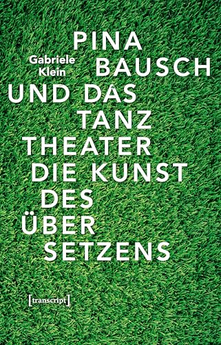Pina Bausch und das Tanztheater: Die Kunst des Übersetzens (TanzScripte 55) (German Edition)