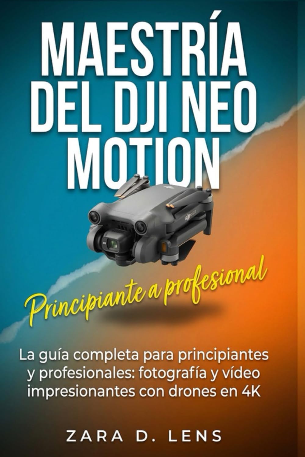 MAESTRÍA DEL DJI NEO MOTION: La guía completa para principiantes y profesionales: fotografía y vídeo impresionantes con drones en 4K (The LensCrafted ... to Visual Storytelling and Technical Mastery)