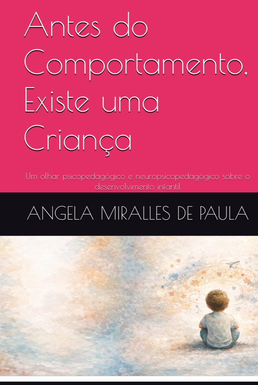 Antes do Comportamento, Existe uma Criança: Um olhar psicopedagógico e neuropsicopedagógico sobre o desenvolvimento infantil
