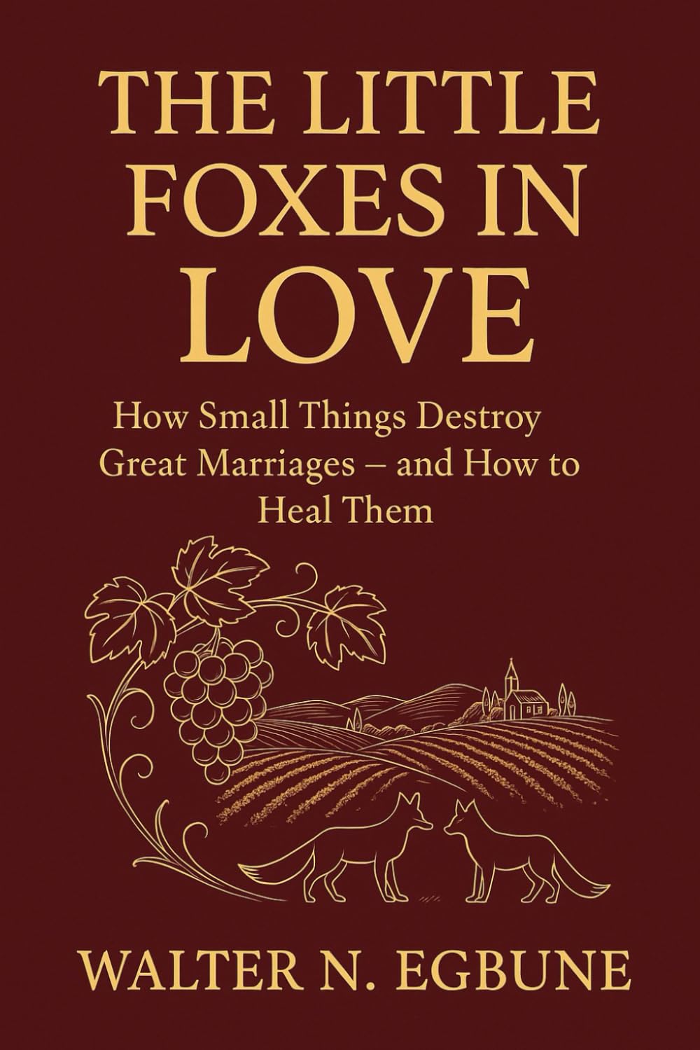 The Little Foxes in Love: How Small Things Destroy Great Marriages — and How to Heal Them