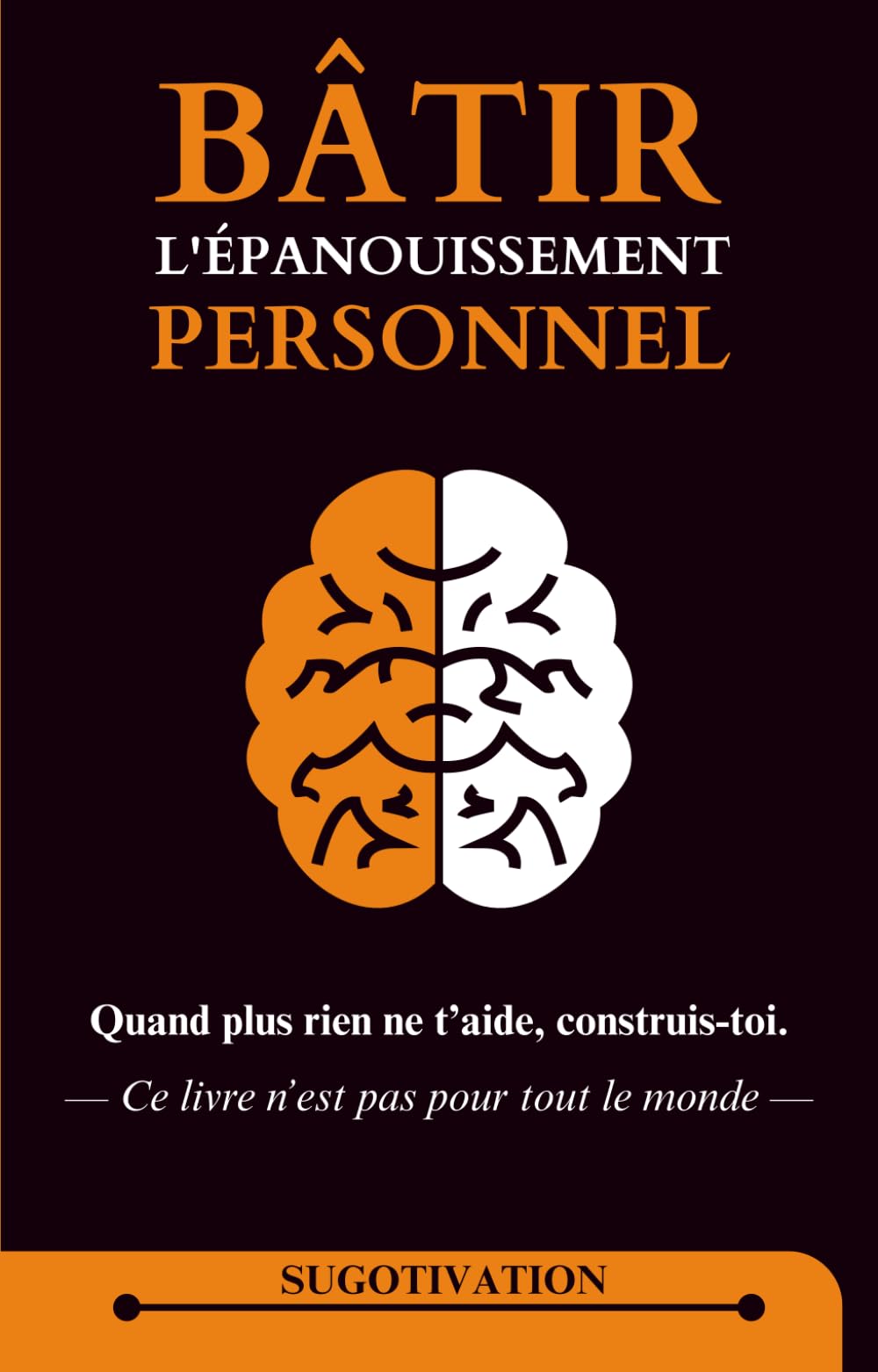 Bâtir l'Épanouissement Personnel: Quand plus rien ne t’aide, construis-toi.