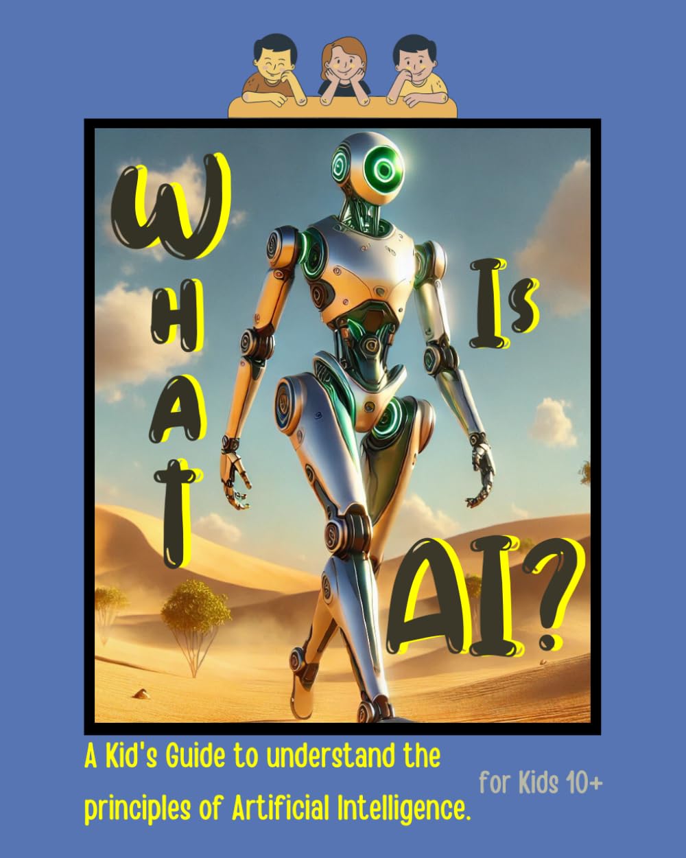 What is AI?: A Kid's Guide to understand the principles of AI. Kids 10+
