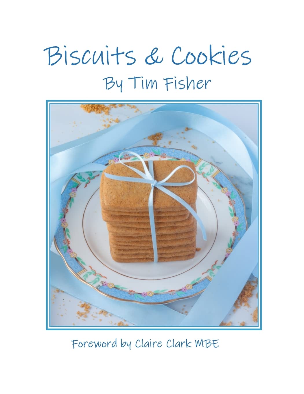 Biscuits & Cookies: Recipes from Tim's Pastry Club