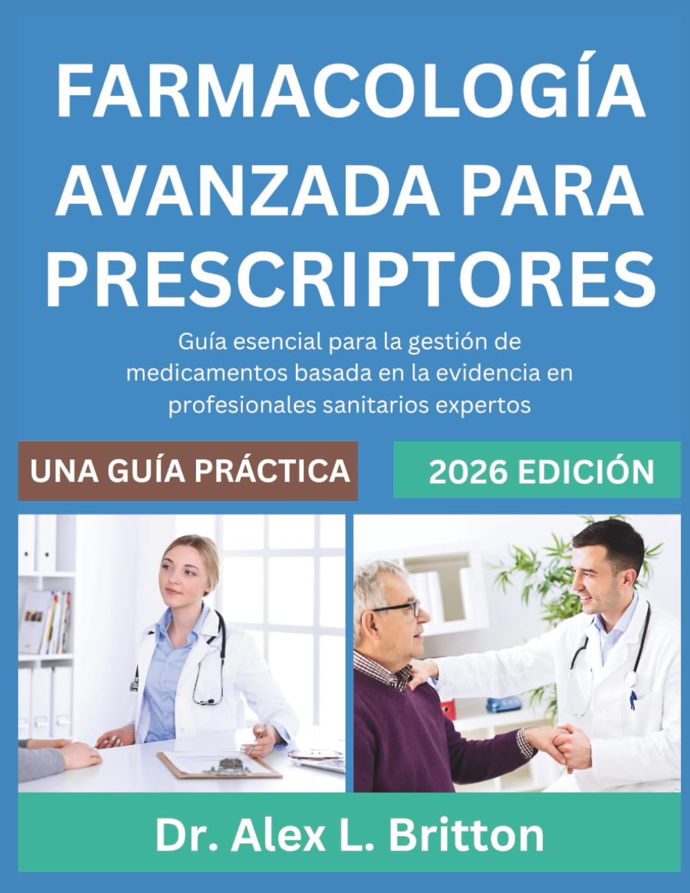 FARMACOLOGÍA AVANZADA PARA PRESCRIPTORES: Guía esencial para la gestión de medicamentos basada en la evidencia en profesionales sanitarios expertos