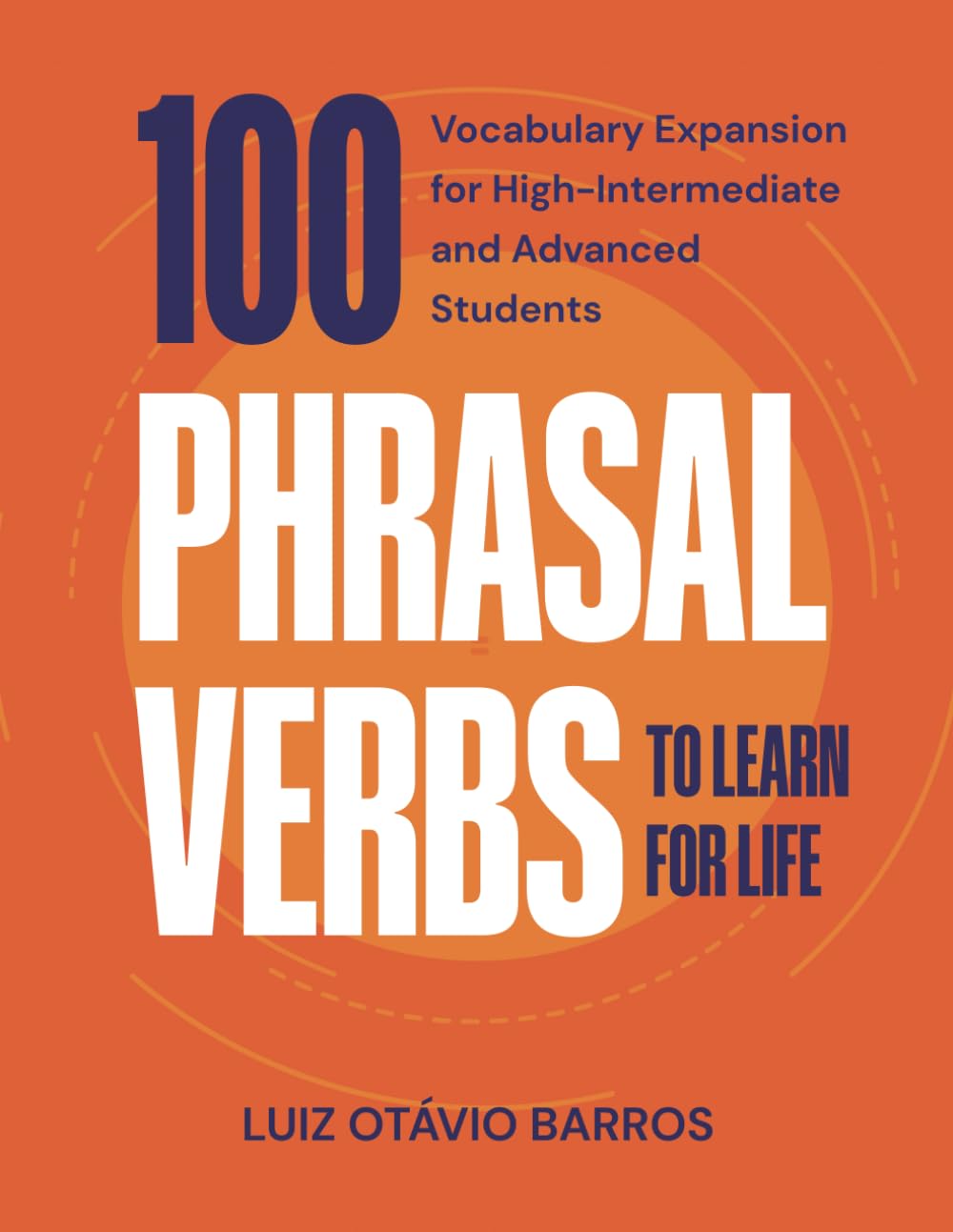 100 Phrasal Verbs to Learn for Life: Vocabulary Expansion for High-Intermediate and Advanced Students