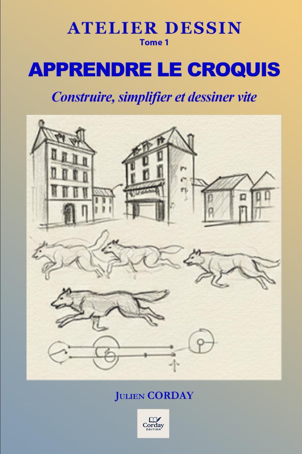 Apprendre le croquis: Construire, simplifier et poser les bases du dessin rapide. (ATELIER DESSIN)