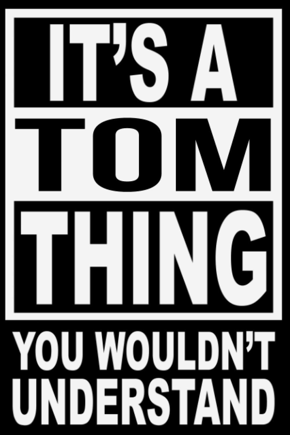 It's A Tom Thing, You Wouldn't Understand: Personalized 6”x9” 120 page Notebook Journal Diary Planner Organizer Notebook With Name Blank College Lined Customized Diary Logbook Gift