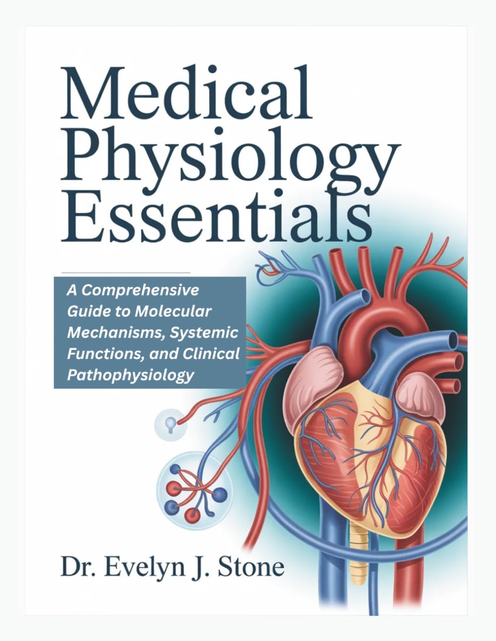 MEDICAL PHYSIOLOGY ESSENTIALS: A comprehensive Guide to Molecular Mechanisms, Systemic Functions, and Clinical Pathophysiology