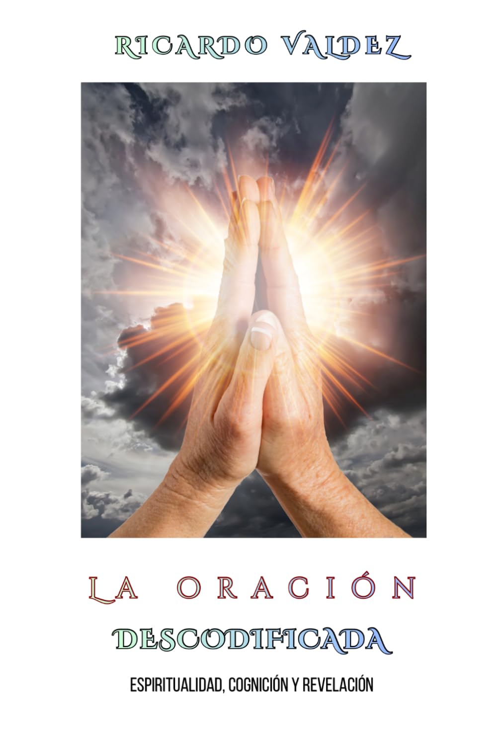 LA ORACIÓN DESCODIFICADA: ESPIRITUALIDAD, COGNICIÓN Y REVELACIÓN.