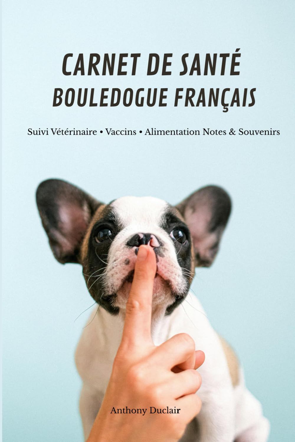 Carnet de santé du Bouledogue Français: Suivi vétérinaire, vaccins, alimentation, soins et notes pour toute sa vie