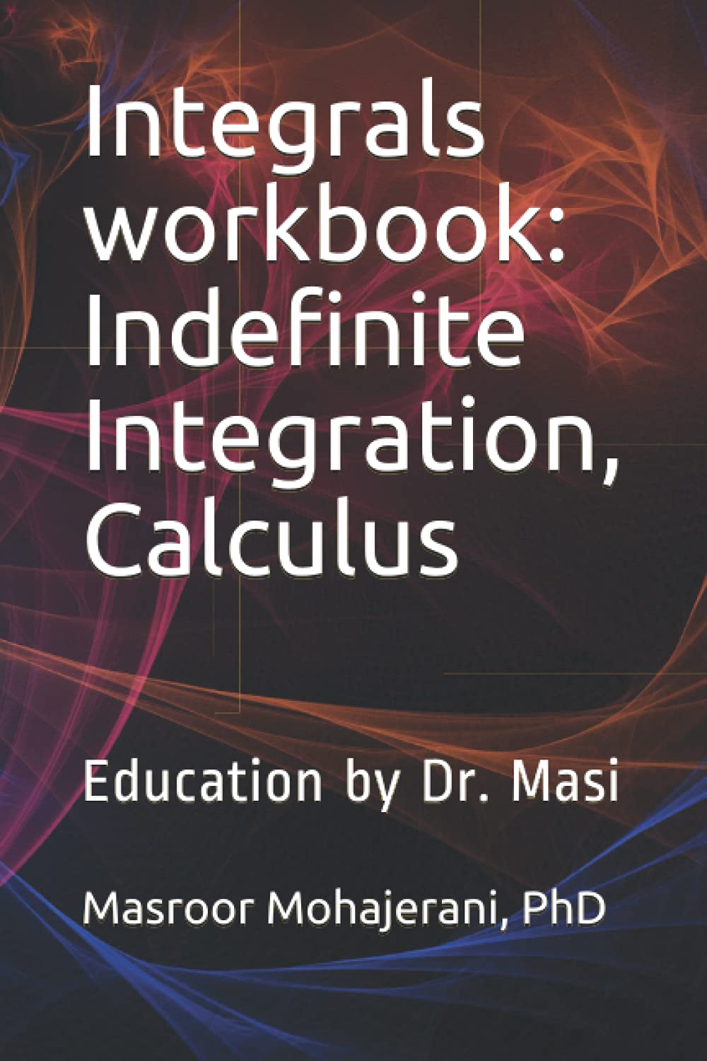 Integrals workbook: Indefinite Integration, Calculus: Education by Dr. Masi