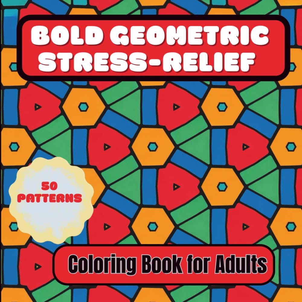 Bold Geometric Coloring Book for Adults: 50 Stress-Relief Pattern Designs for Relaxation and Creativity