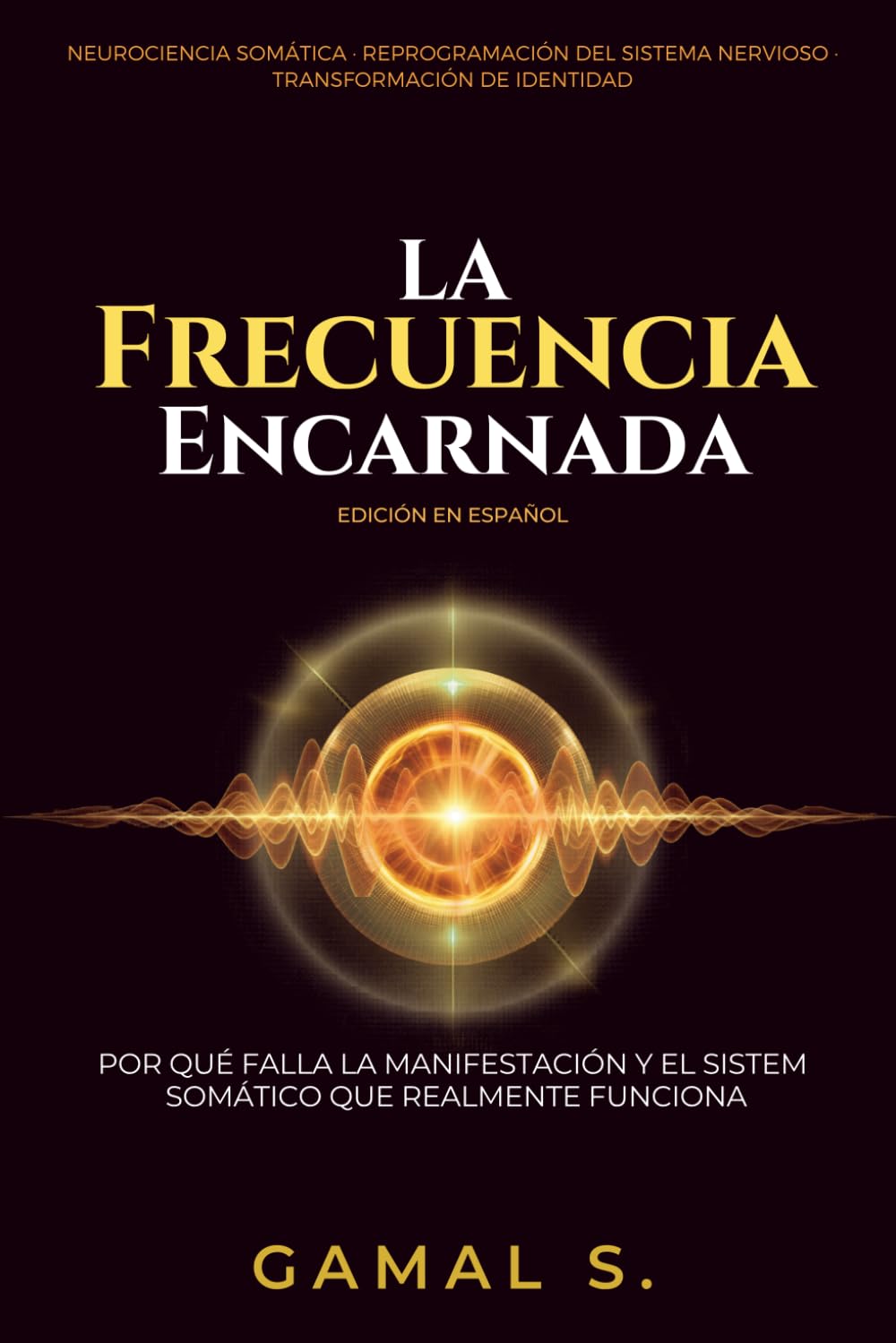 La Frecuencia Encarnada: Por qué falla la manifestación y el sistema somático que realmente funciona (Vive en Frecuencia)
