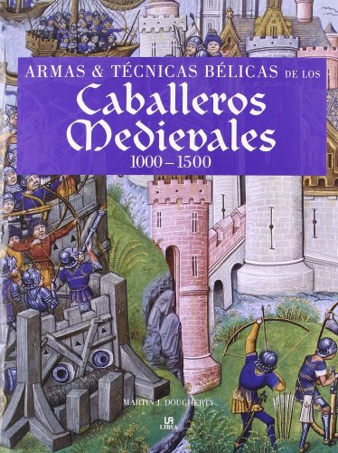 Armas y Técnicas Bélicas de los Caballeros Medievales 1000-1500: Weapons & Fighting Techniques of Armas y Técnicas Bélicas de los Caballeros Medievales 1000-1500: Weapons & Fighting Techniques of