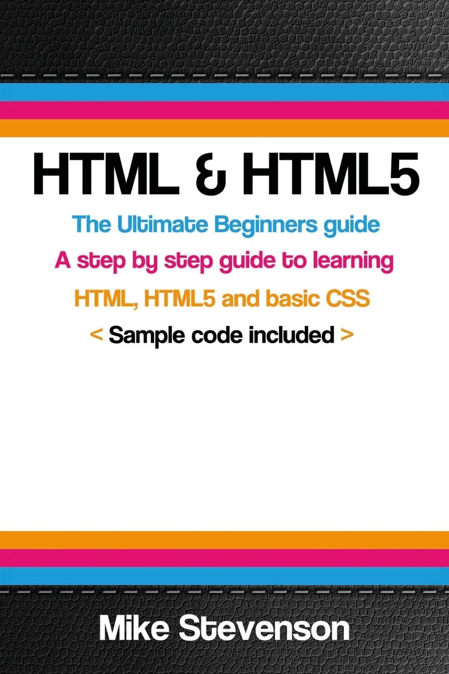 HTML & HTML5: The ultimate beginners guide to learn the HTML, HTML5 and basic CSS Fundementals
