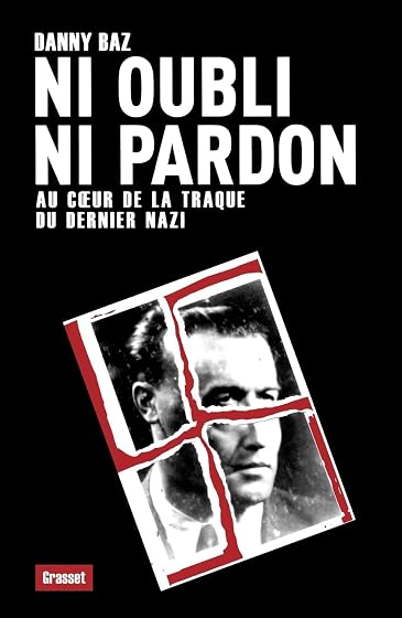 Ni Oubli Ni Pardon: Au Coeur de la Traque du Dernier Nazi