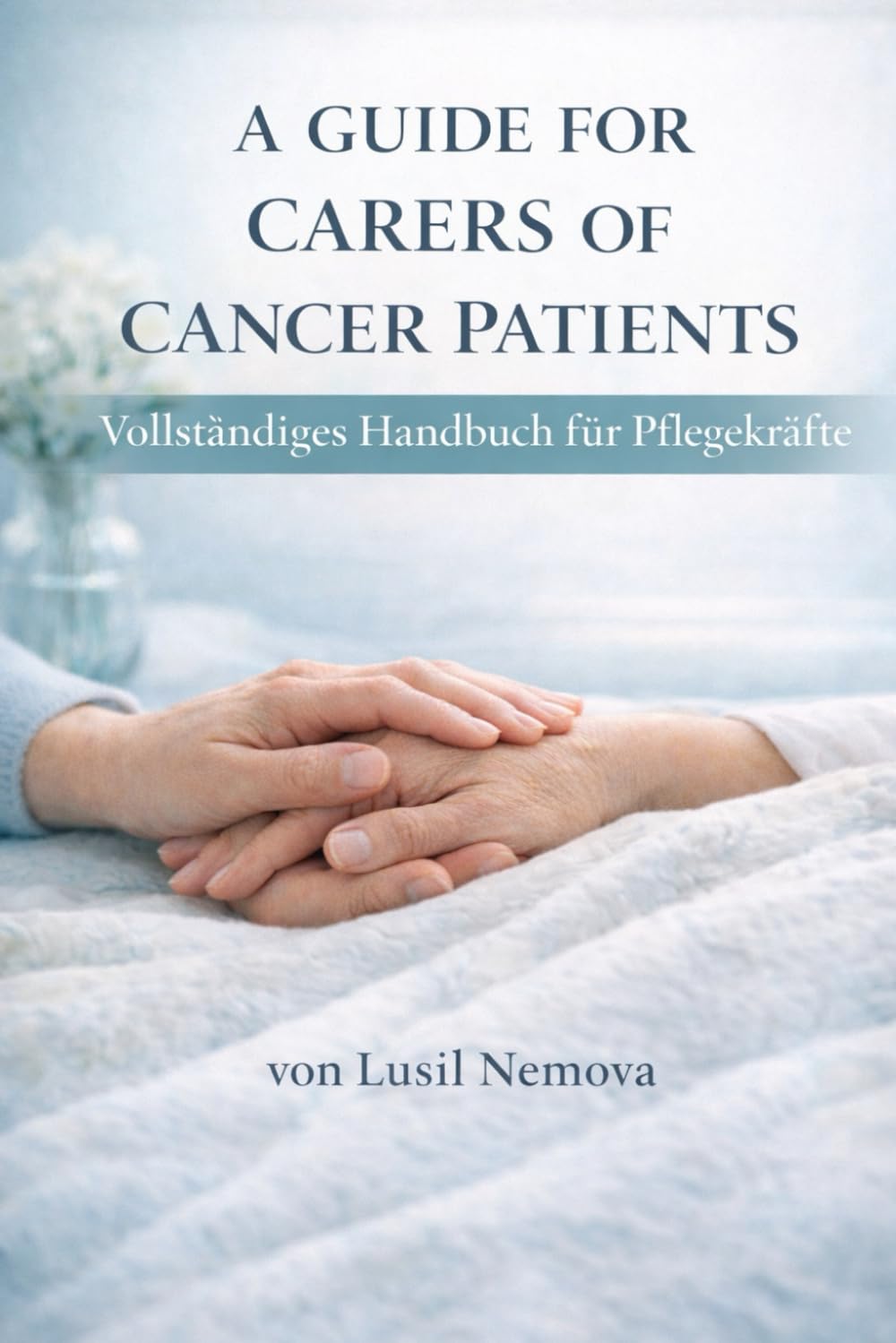 EIN LEITFADEN FÜR Pflegende von Krebspatienten PATIENTEN: Vollständiges Pflegehandbuch