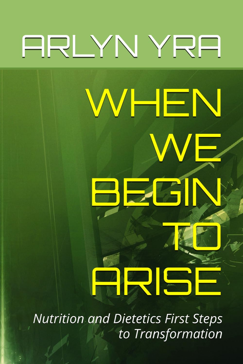 WHEN WE BEGIN TO ARISE: Nutrition and Dietetics First Steps to Transformation