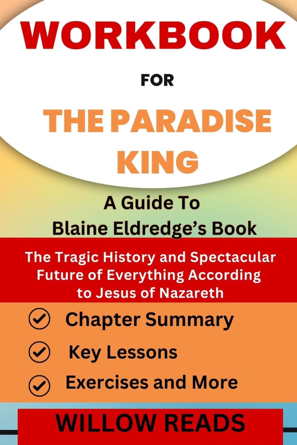 Workbook for The Paradise King: The Tragic History and Spectacular Future of Everything According to Jesus of Nazareth: A Guide To Blaine Eldredge's Book