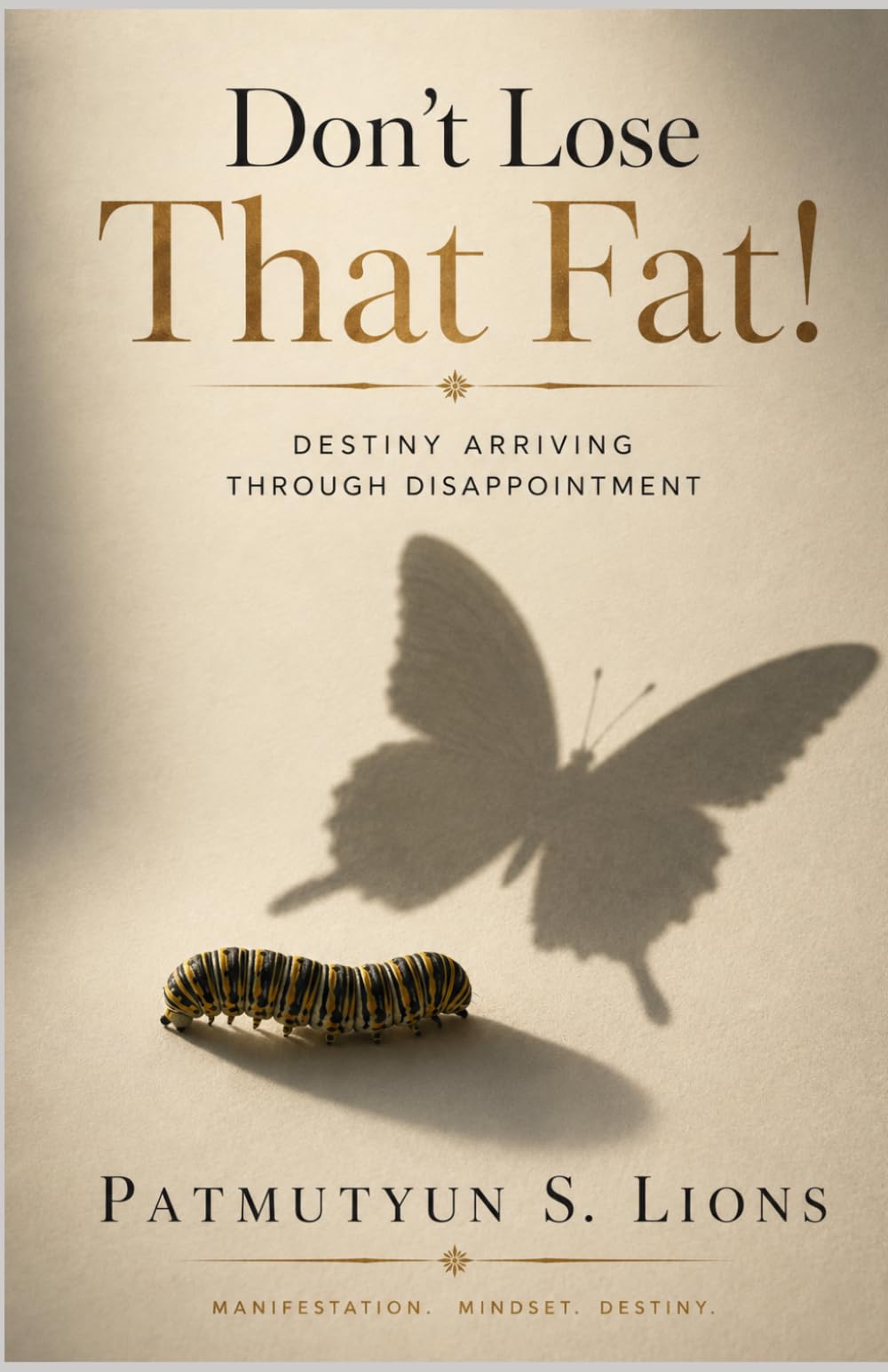 DON’T LOSE THAT FAT:: Stories of Destiny Arriving Through Disappointment