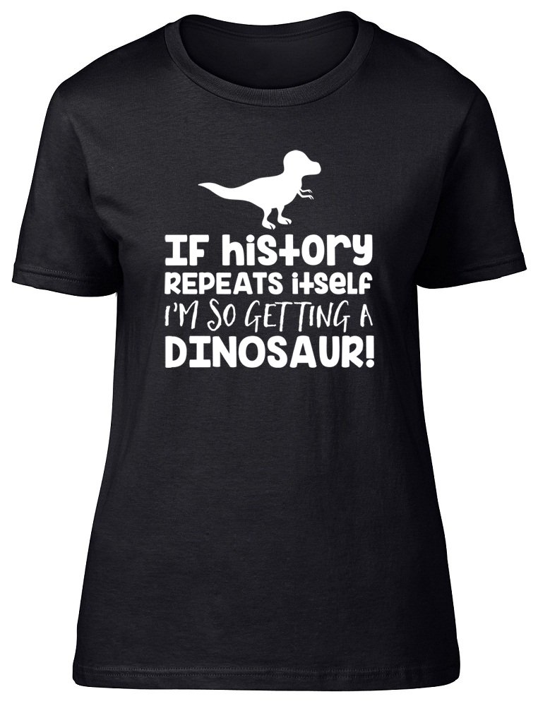 Shopagift If History Repeats Itself I'm So Getting A Dinosaur Funny Womens Ladies Short Sleeve T-Shirt Black
