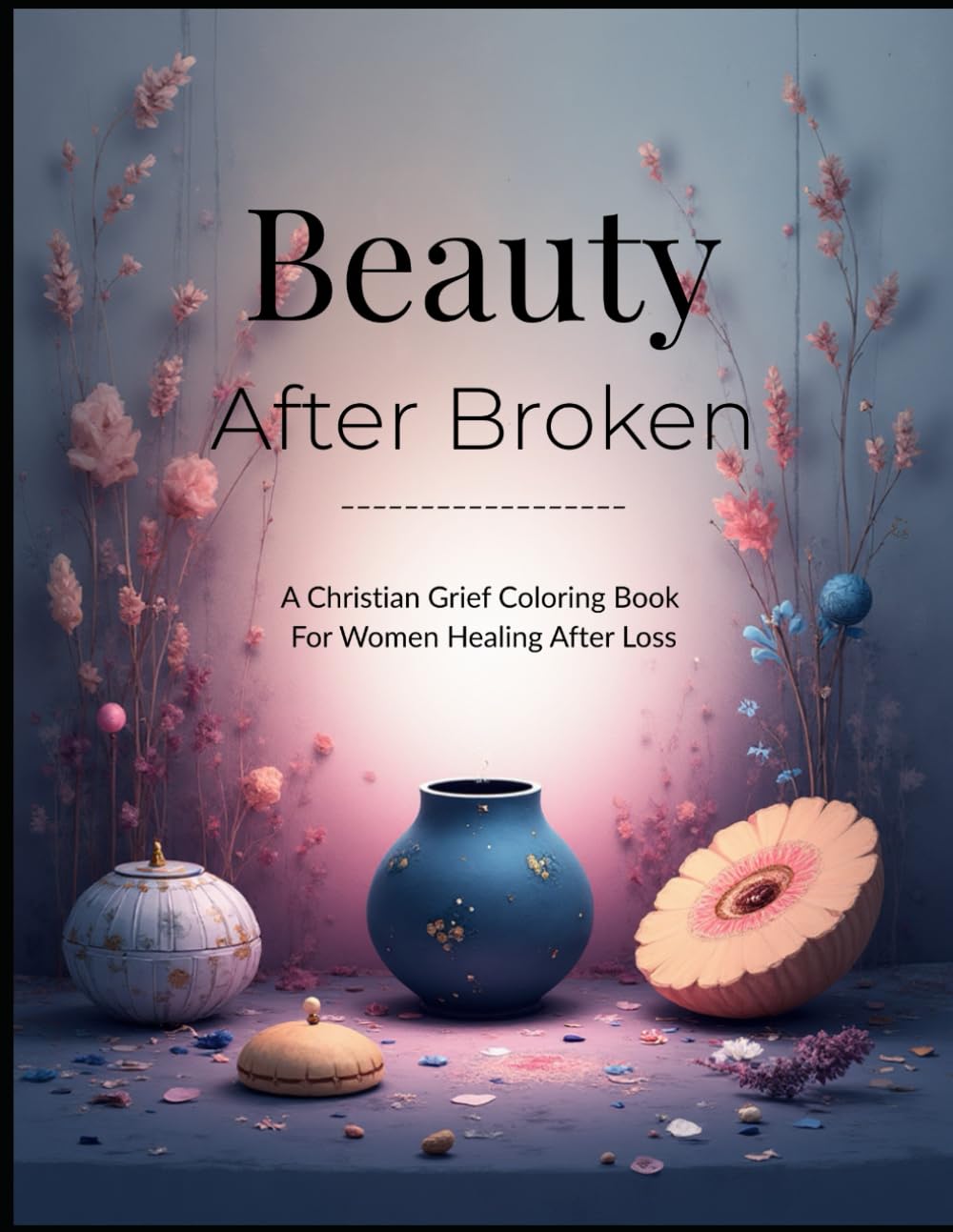 Beauty After Broken: A Christian Grief Coloring Book for Women Healing After Loss
