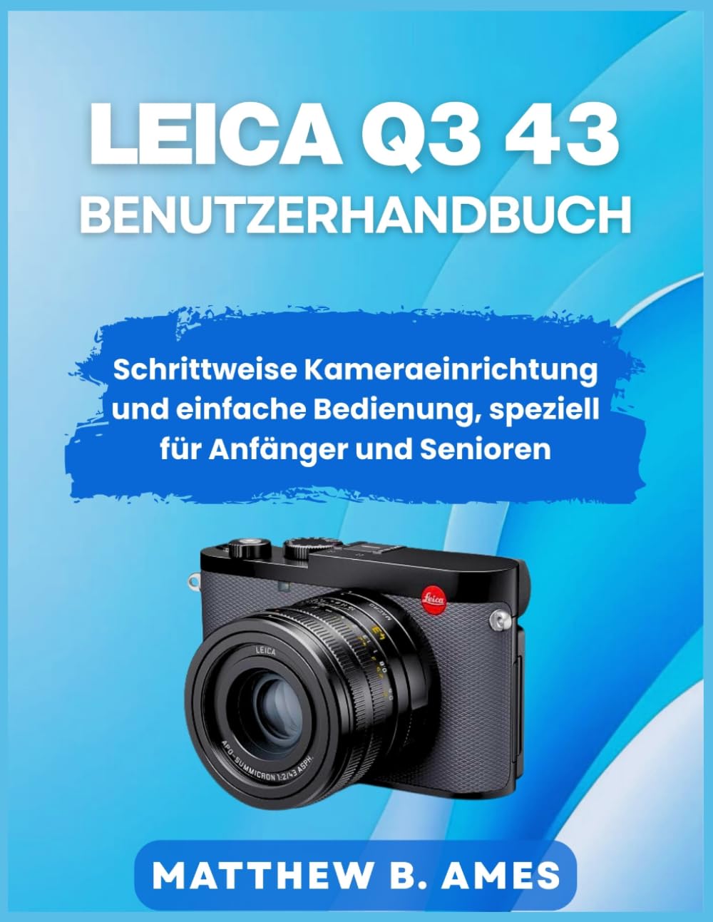 Leica Q3 43 Benutzerhandbuch: Schrittweise Kameraeinrichtung und einfache Bedienung, speziell für Anfänger und Senioren