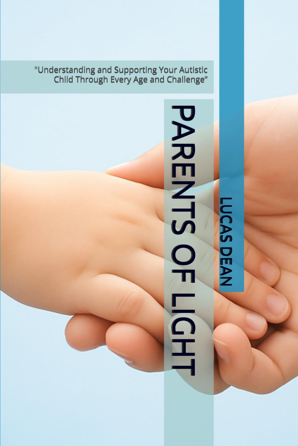 PARENTS OF LIGHT: "Understanding and Supporting Your Autistic Child Through Every Age and Challenge”