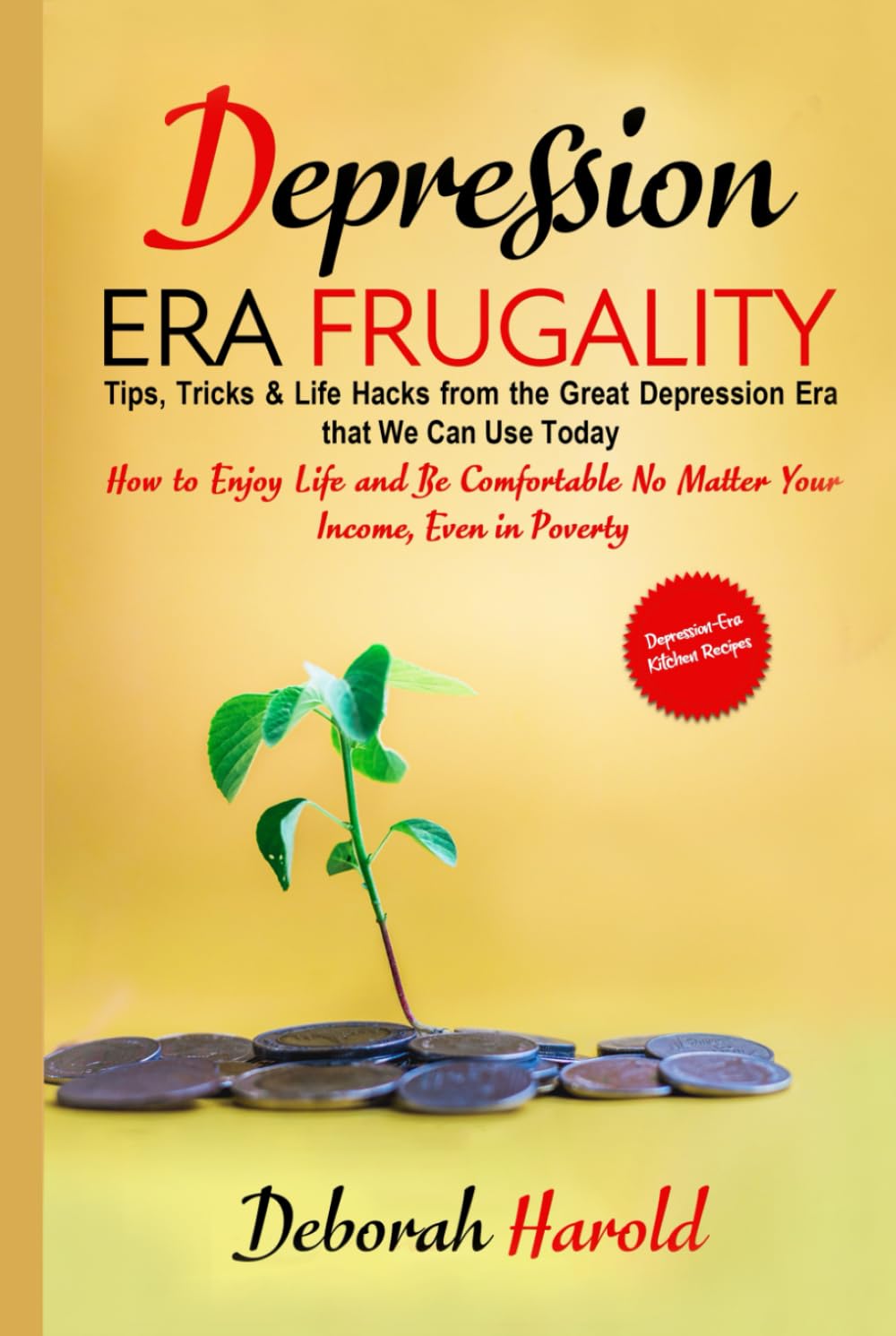 Depression Era Frugality: Tips, Tricks & Life Hacks from the Great Depression Era that We Can Use Today - How to Enjoy Life and Be Comfortable No Matter Your Income, Even in Poverty