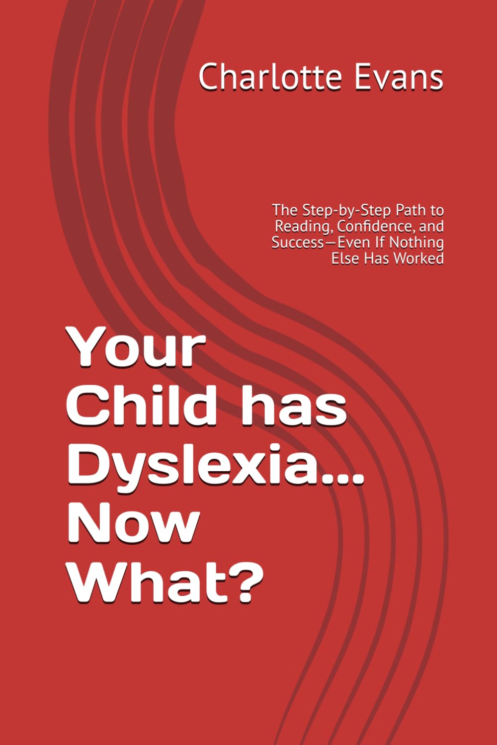 Your Child has Dyslexia... Now What?: The Step-by-Step Path to Reading, Confidence, and Success—Even If Nothing Else Has Worked
