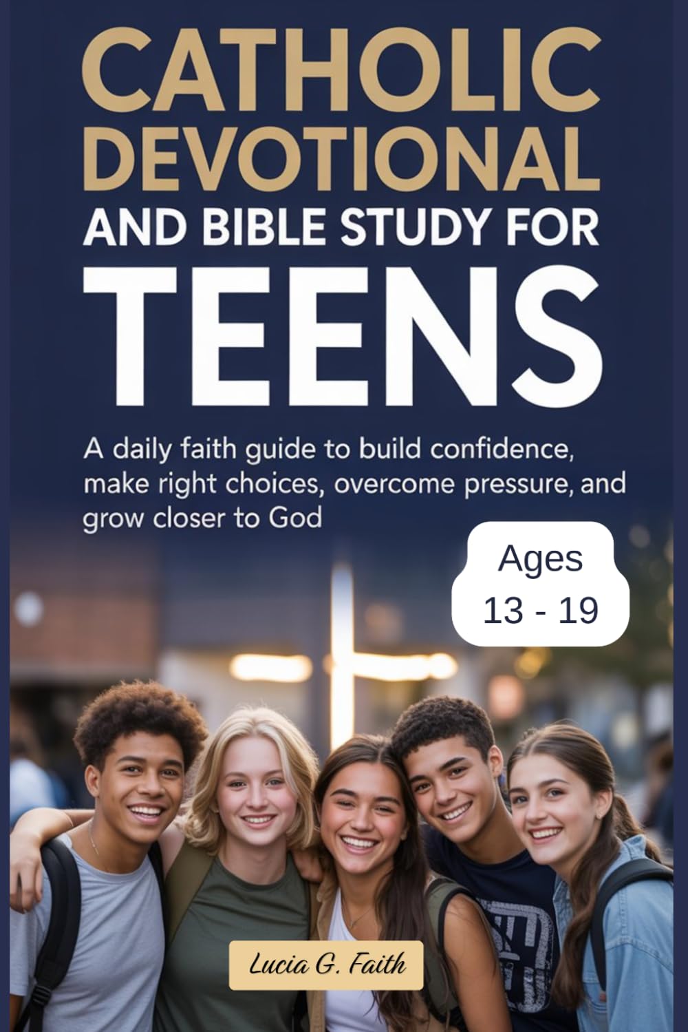 Catholic Devotional and Bible Study for Teens: A Daily Faith Guide to Build Confidence, Make Right Choices, Overcome Pressure, and Grow Closer to God