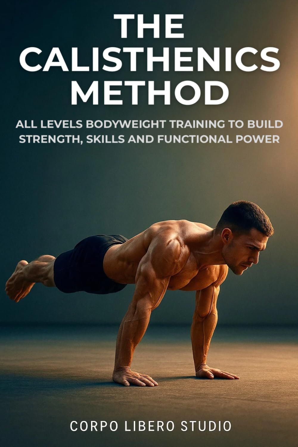 The Calisthenics Method: All Levels Bodyweight Training to Build Strength, Skills and Functional Power
