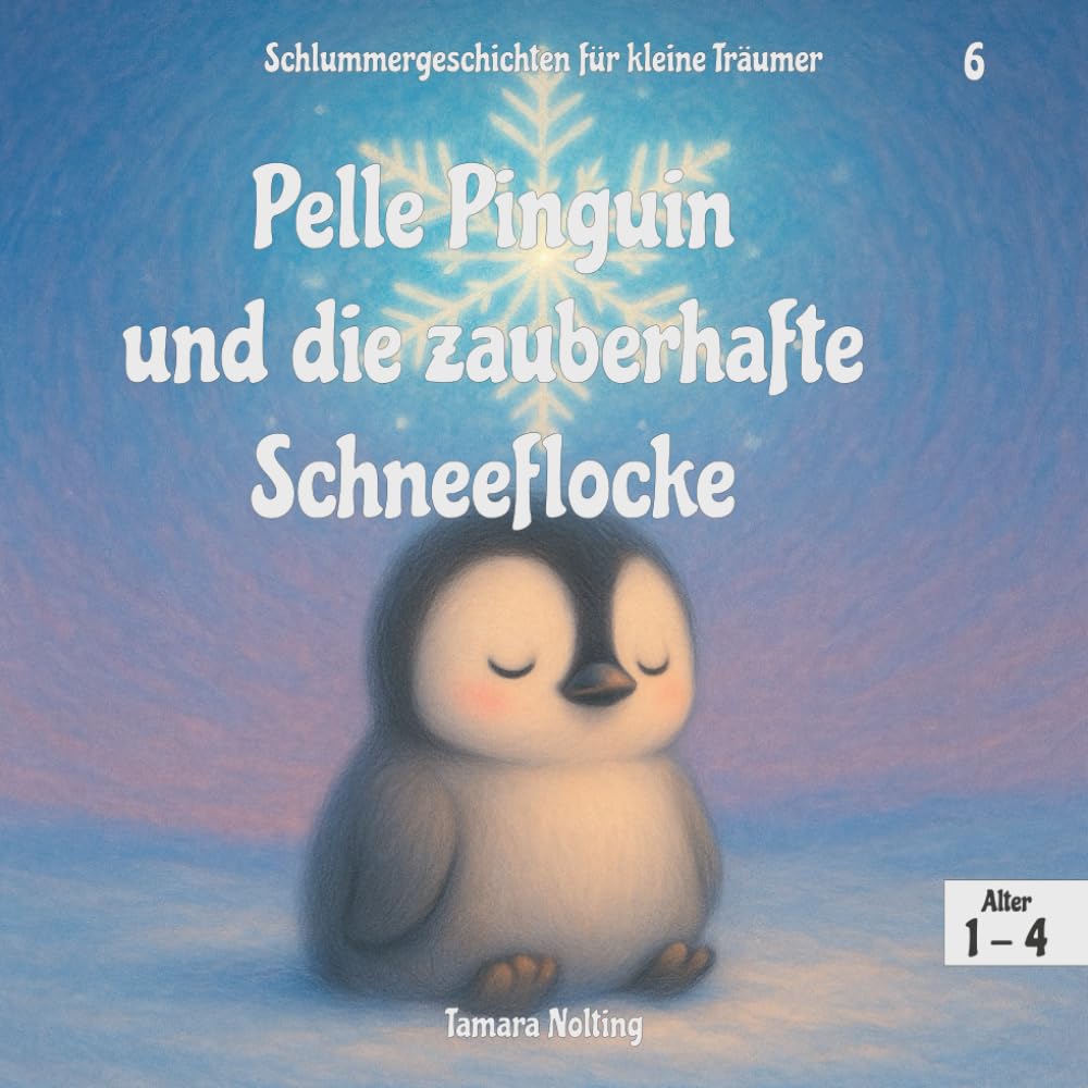 Pelle Pinguin und die zauberhafte Schneeflocke (Schlummergeschichten für kleine Träumer)