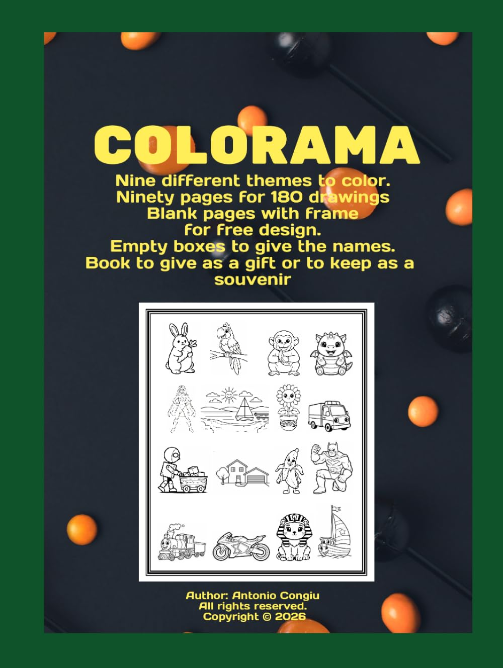 COLORAMA: Nine different themes, all to color. Animals, fruit, flowers, toys, fantasy, landscapes, superheroes, vehicles, houses. Ninety pages with 180 drawings.