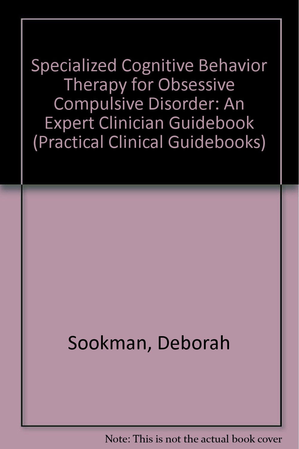 Specialized Cognitive Behavior Therapy for Obsessive Compulsive Disorder: An Expert Clinician Guidebook (Practical Clinical Guidebooks)