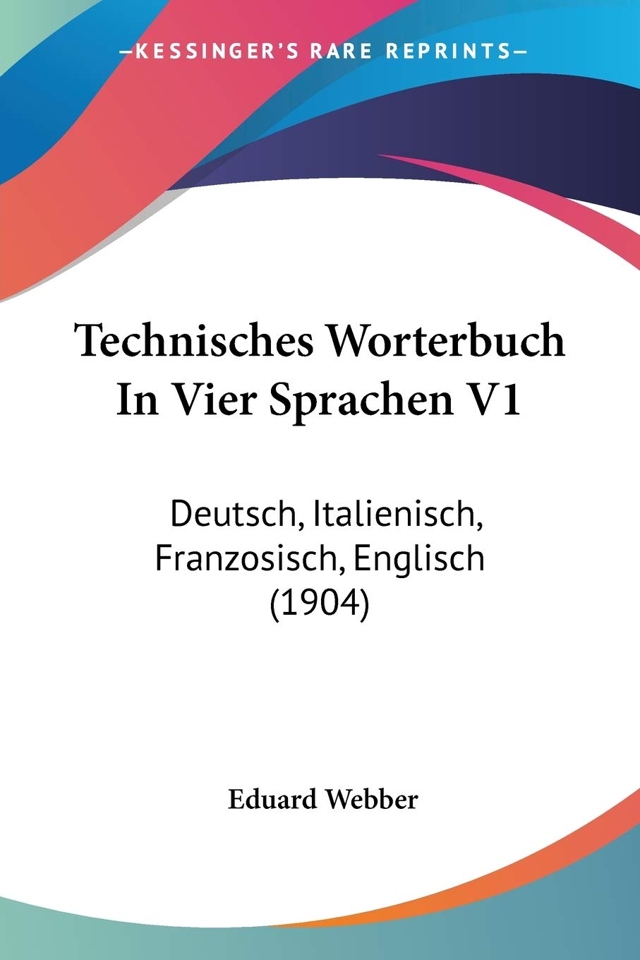 Technisches Worterbuch in Vier Sprachen: Deutsch, Italienisch, Franzosisch, Englisch: Deutsch, Italienisch, Franzosisch, Englisch (1904)