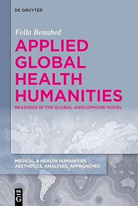 Applied Global Health Humanities: Readings in the Global Anglophone Novel (Medical & Health Humanities, 4)-Wow! eBook
