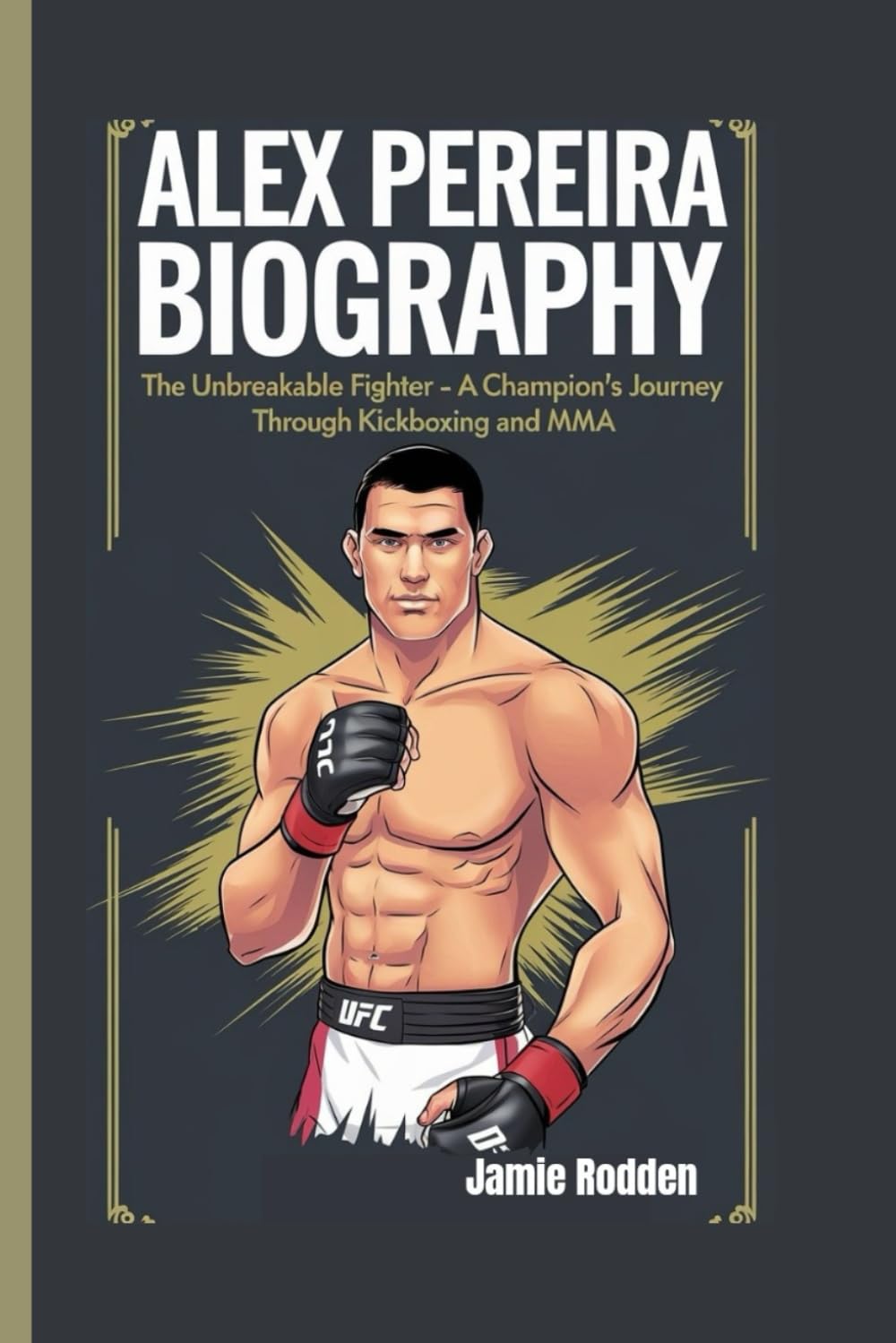 ALEX PEREIRA BIOGRAPHY: The Unbreakable Fighter - A Champion’s Journey Through Kickboxing and MMA