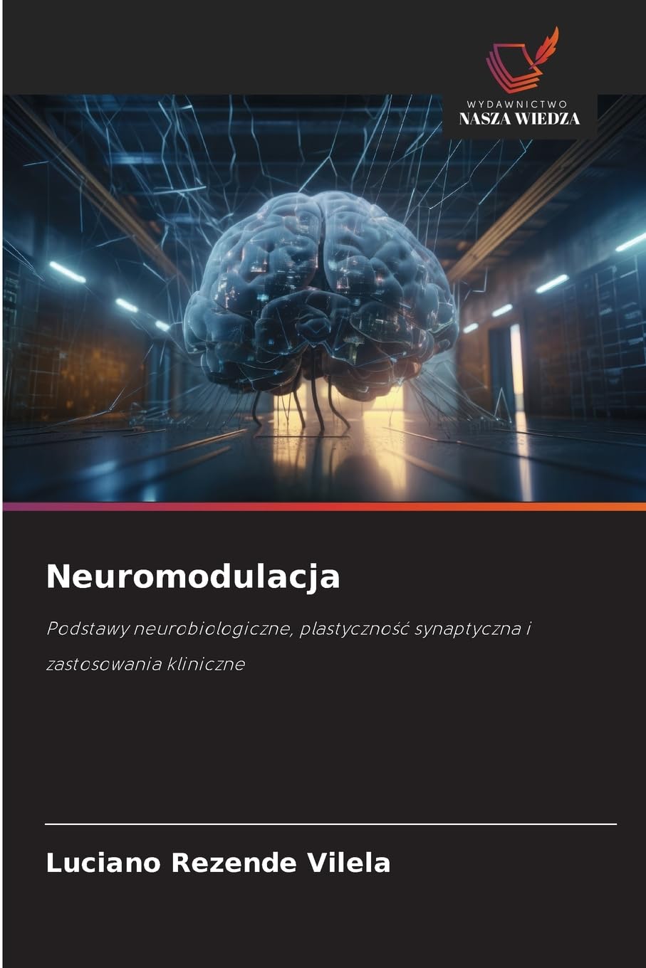Neuromodulacja: Podstawy neurobiologiczne, plastyczno¿¿ synaptyczna i zastosowania kliniczne