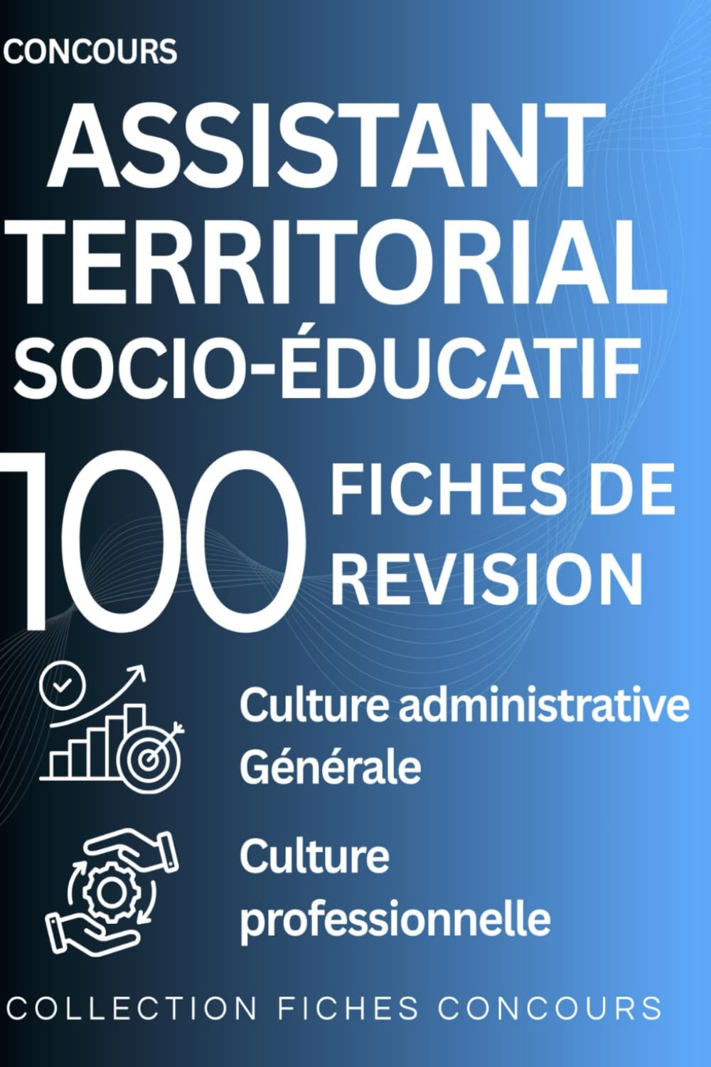 Concours assistant territorial socio éducatif. 100 Fiches de révision: Culture administrative, Culture générale Culture professionnelle