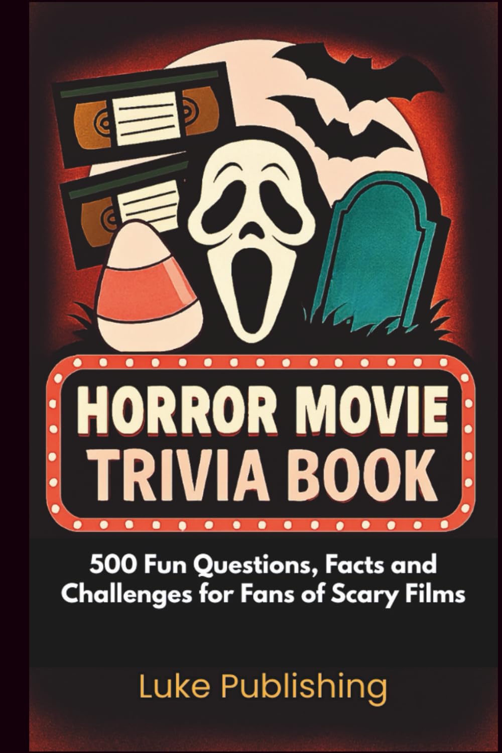 Horror Movie Trivia Book: 500 Fun Questions, Facts and Challenges for Fans of Scary Films (Ultimate Trivia Challenge Series)