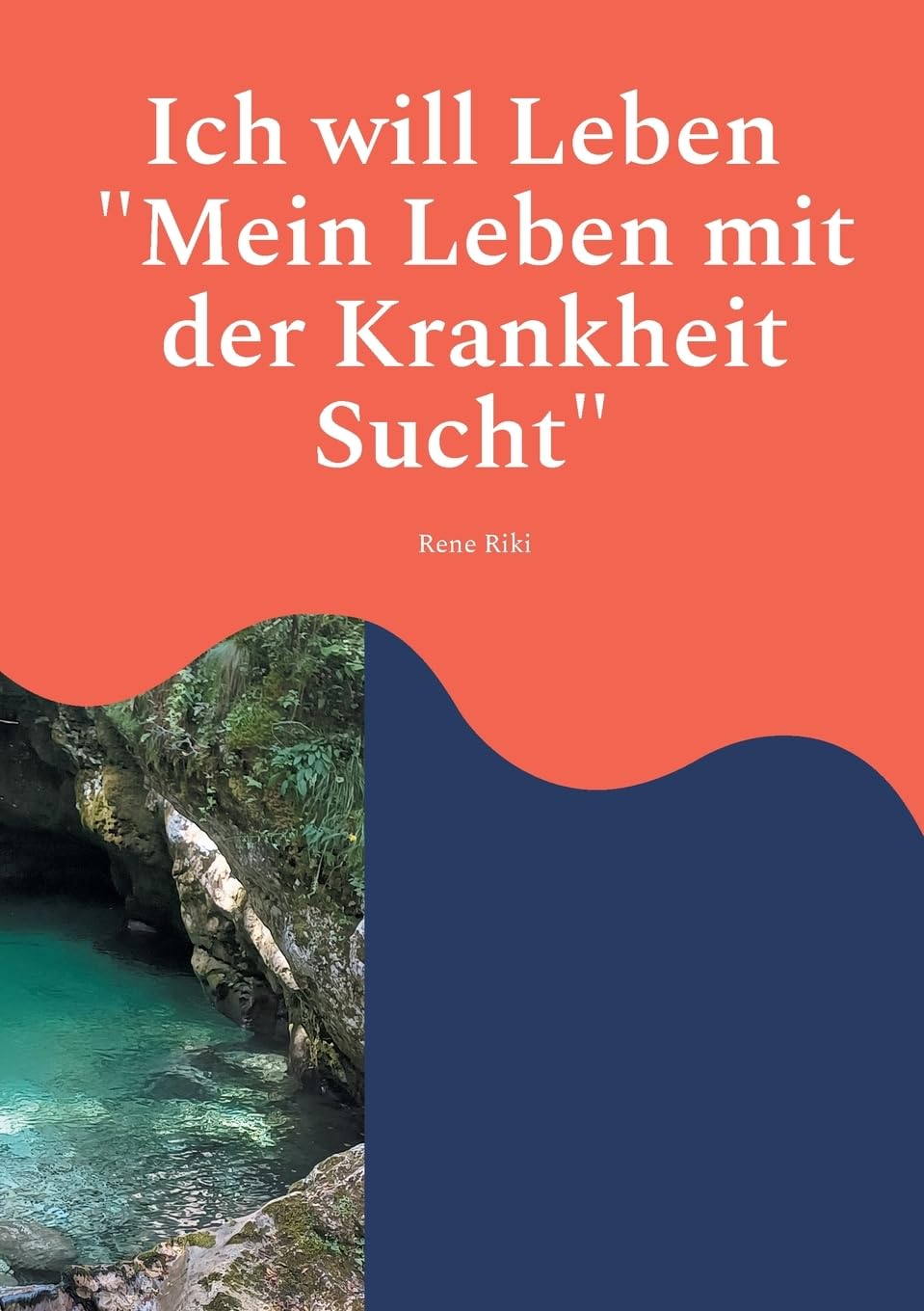 Ich will Leben: Mein Leben mit der Krankheit Sucht