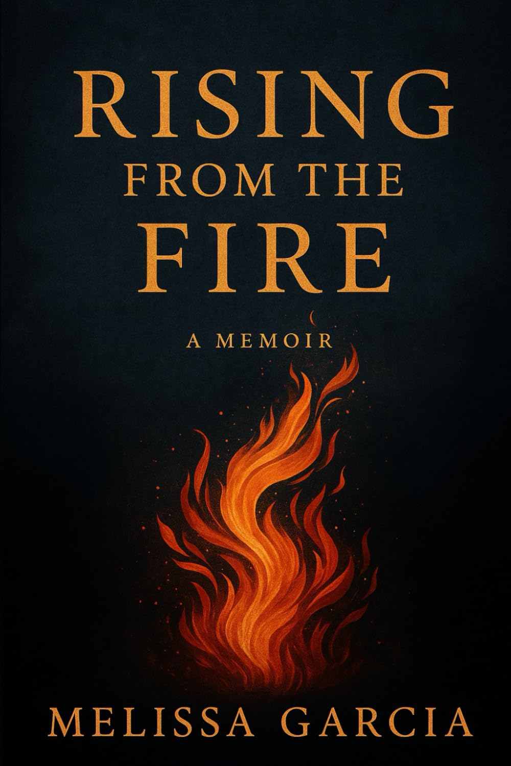 Rising From The Fire: A Memoir of Survival, Healing, and Becoming